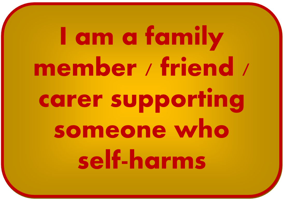 I am a family member friend carer supporting someone who self-harms button
